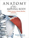 Anatomy of the Moving Body (eBook): A Basic Course in Bones, Muscles, and Joints